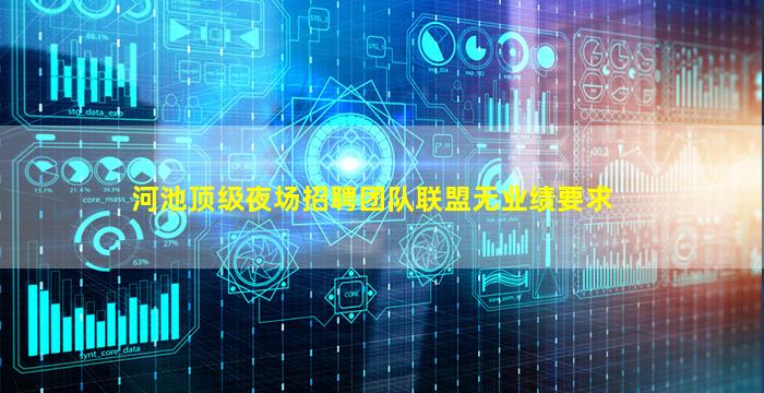河池顶级夜场招聘团队联盟无业绩要求